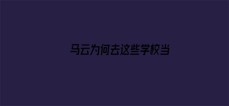 马云为何去这些学校当老师？